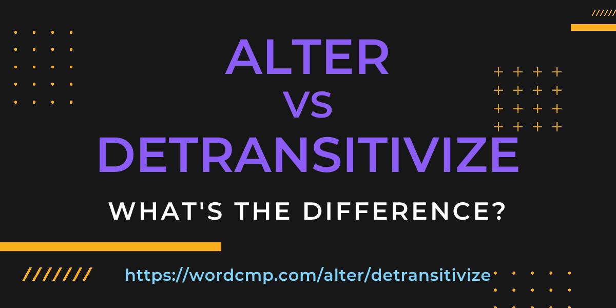 Difference between alter and detransitivize