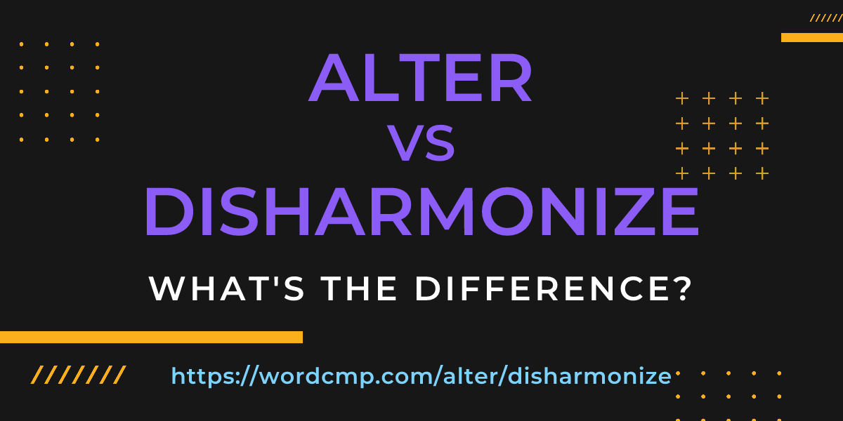 Difference between alter and disharmonize