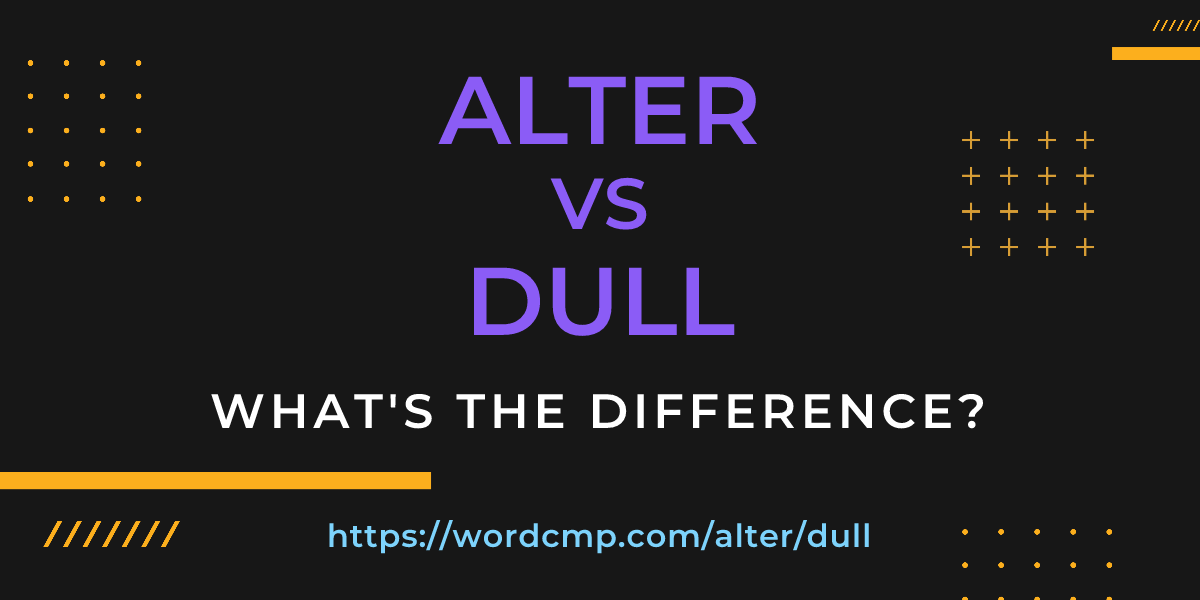 Difference between alter and dull