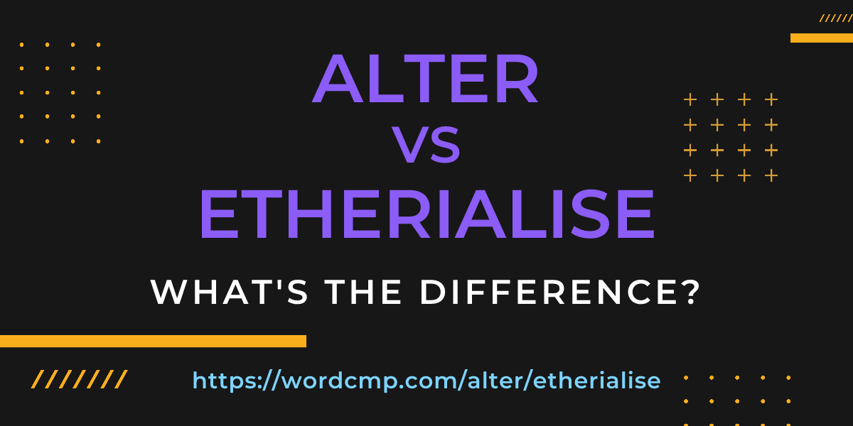 Difference between alter and etherialise