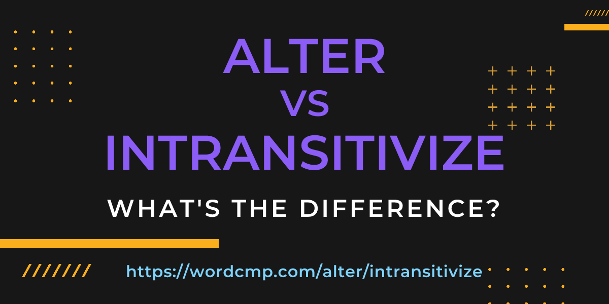 Difference between alter and intransitivize