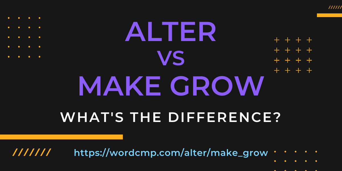 Difference between alter and make grow