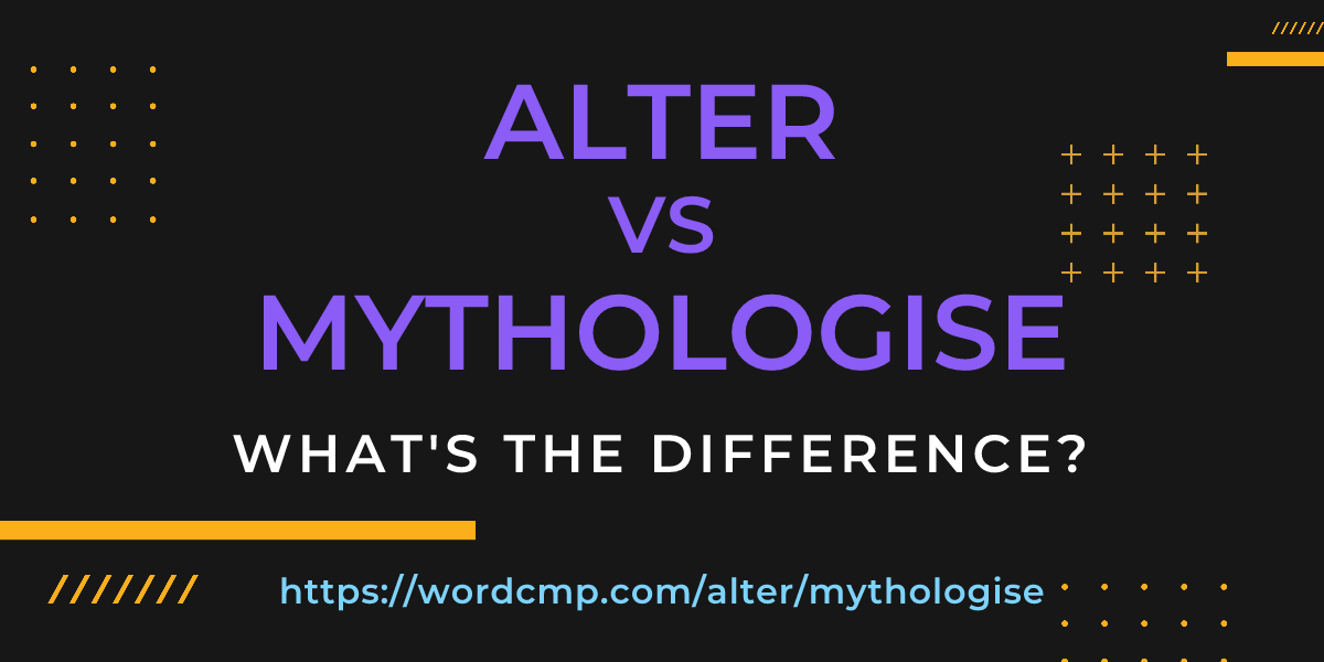 Difference between alter and mythologise
