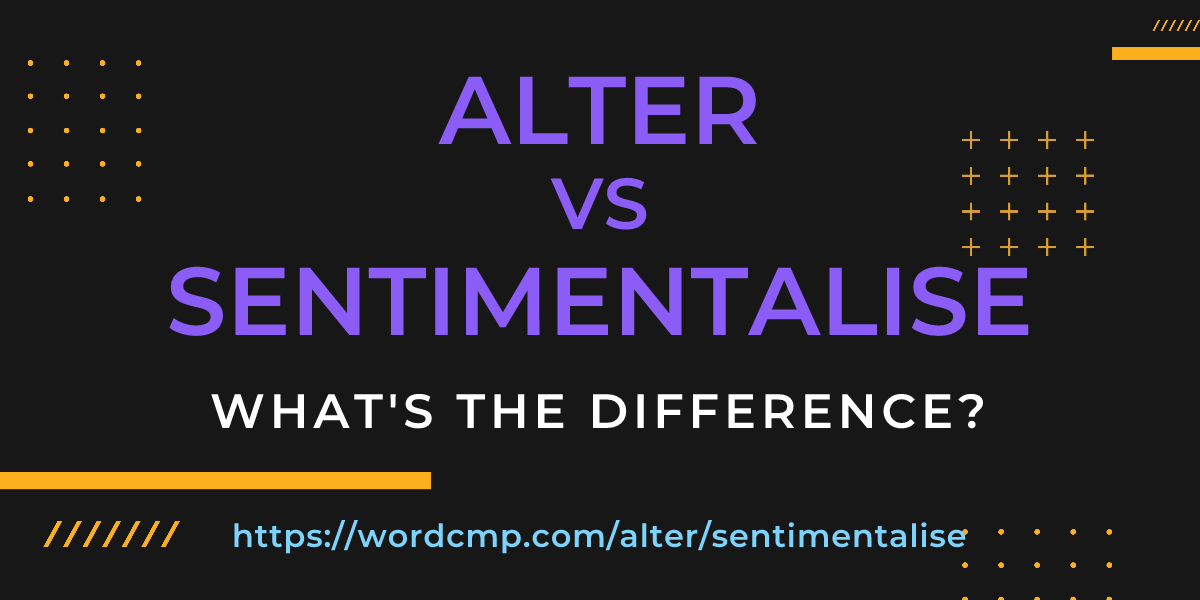 Difference between alter and sentimentalise