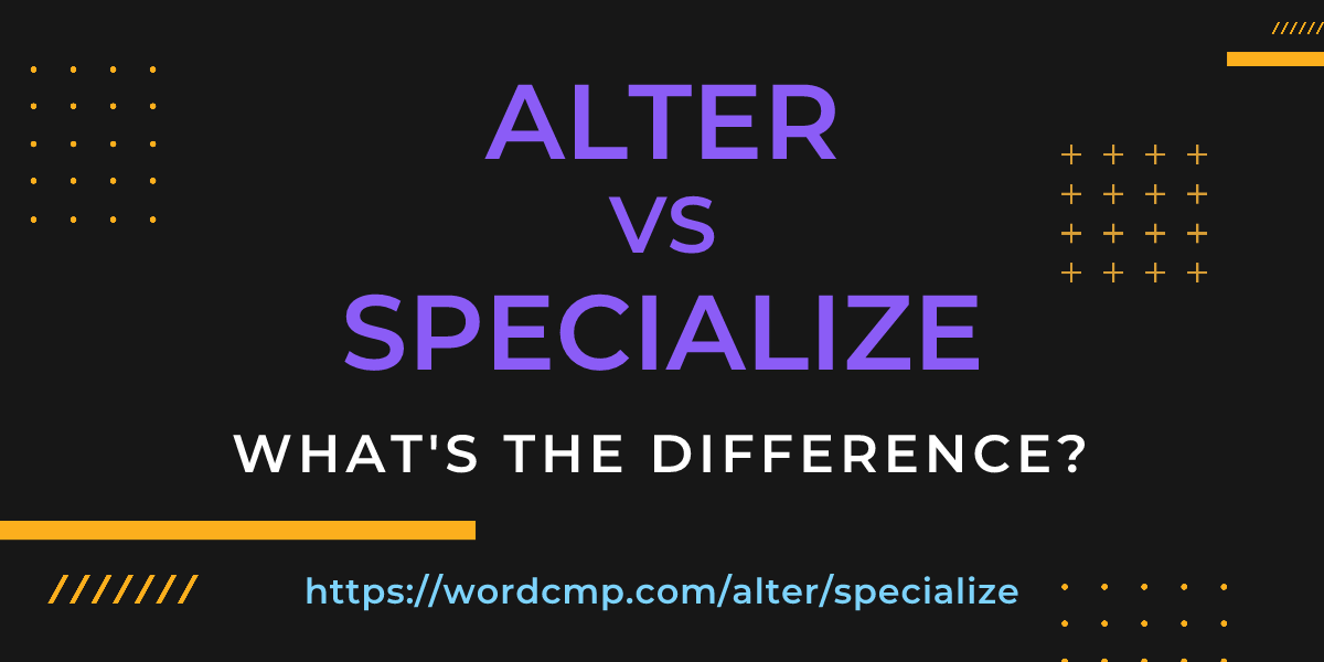 Difference between alter and specialize