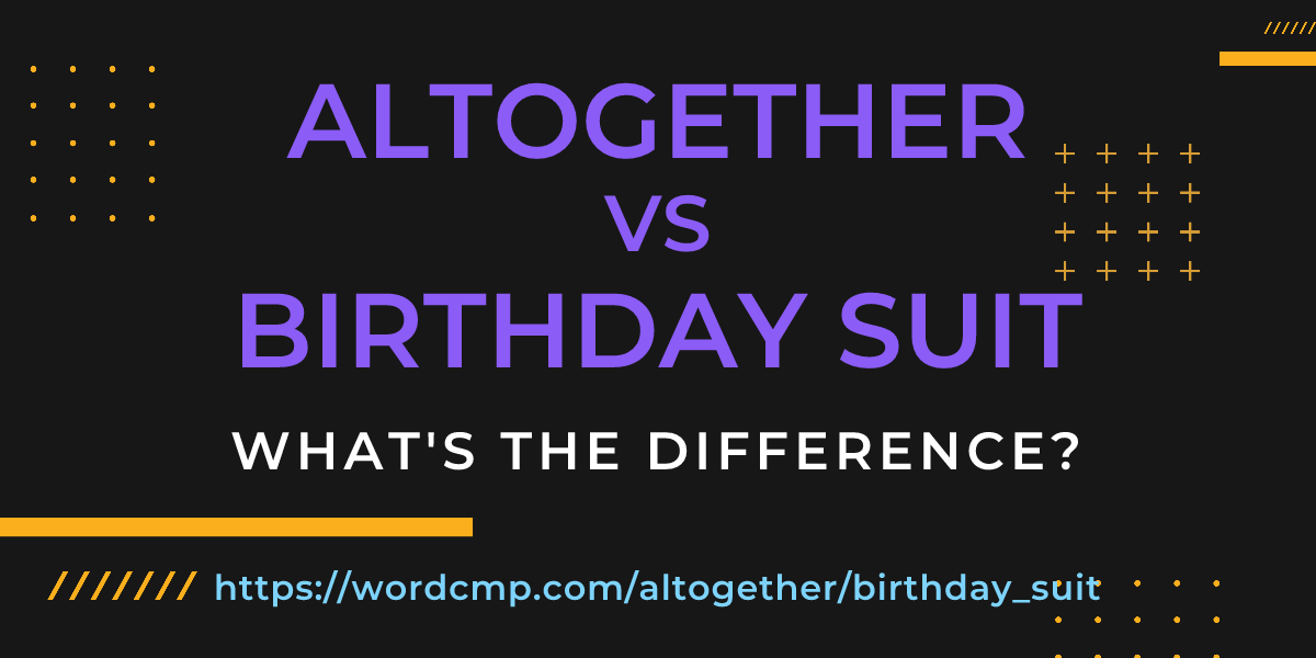 Difference between altogether and birthday suit