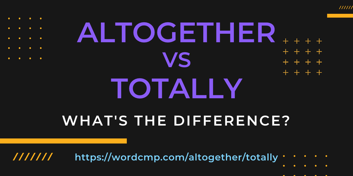 Difference between altogether and totally