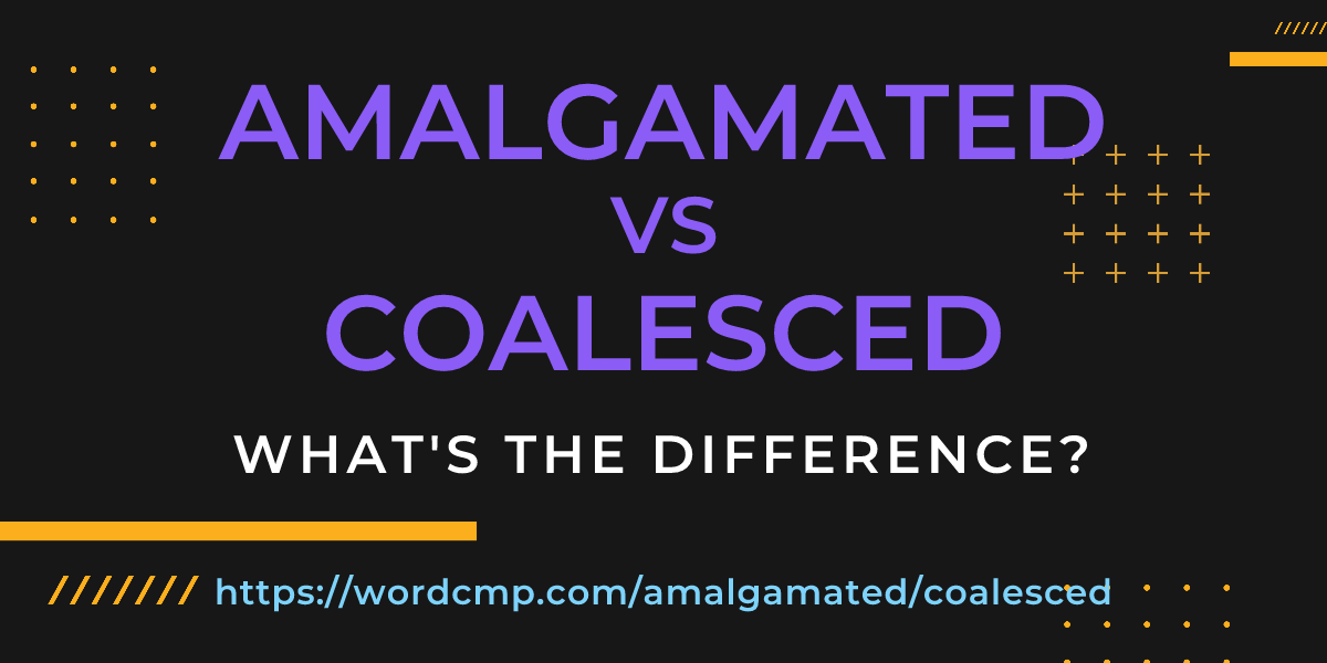 Difference between amalgamated and coalesced