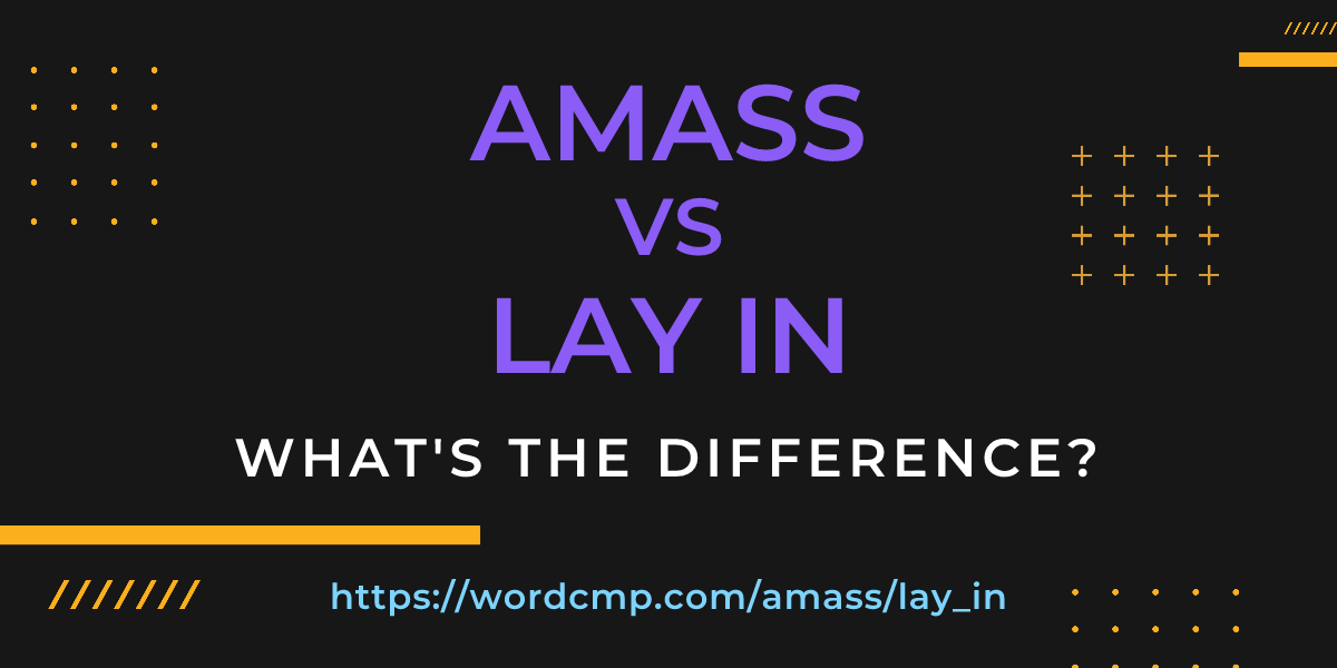 Difference between amass and lay in