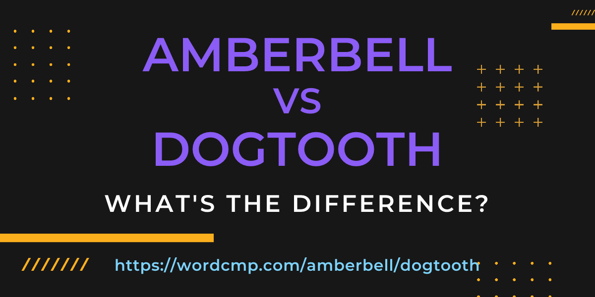 Difference between amberbell and dogtooth