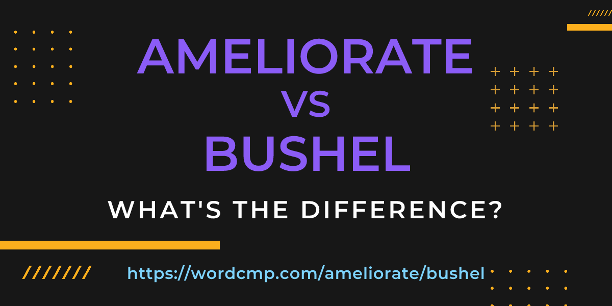 Difference between ameliorate and bushel