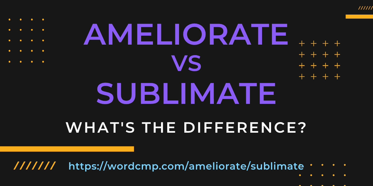 Difference between ameliorate and sublimate