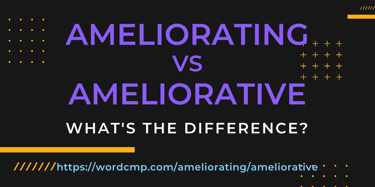Difference between ameliorating and ameliorative