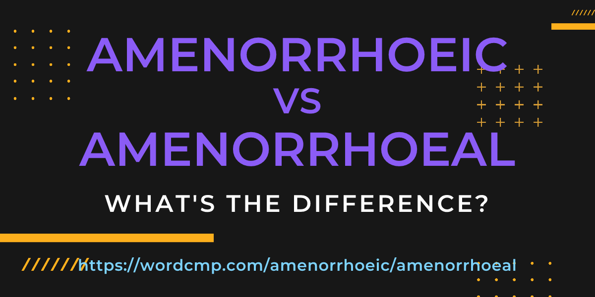 Difference between amenorrhoeic and amenorrhoeal