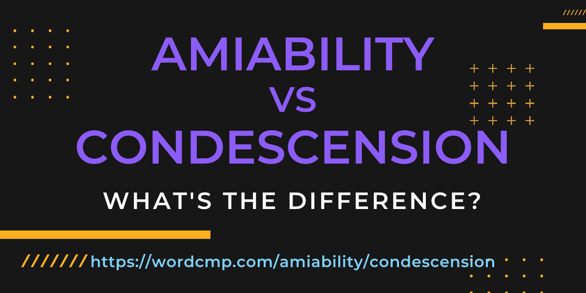 Difference between amiability and condescension