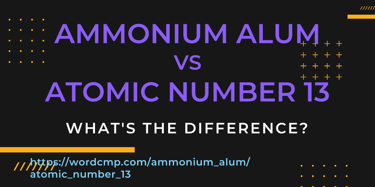 Difference between ammonium alum and atomic number 13