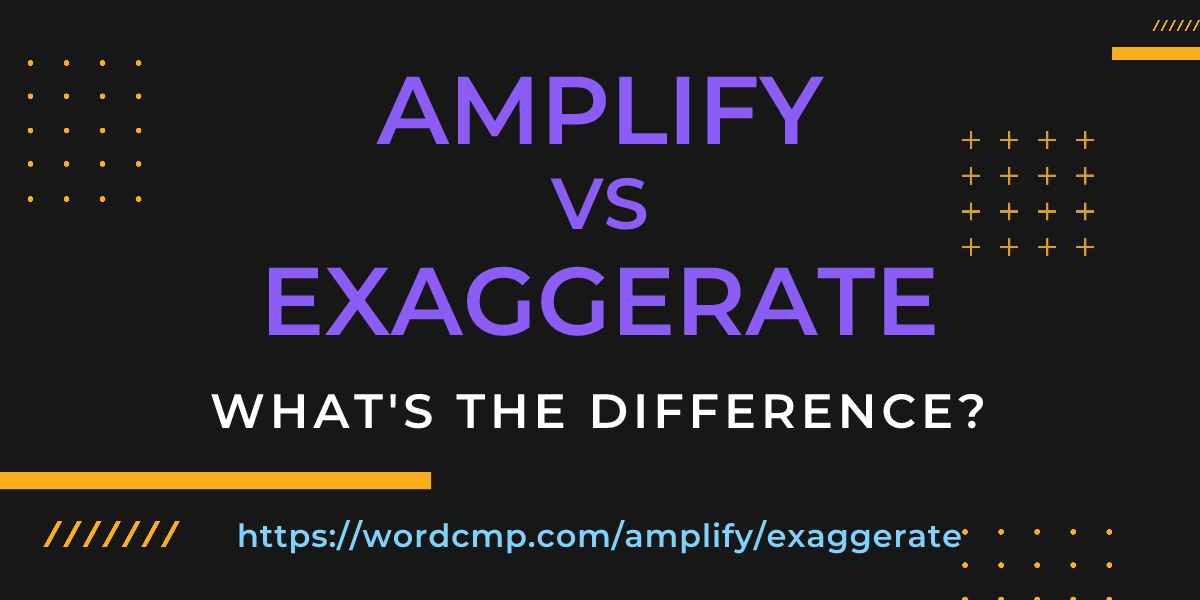 Difference between amplify and exaggerate