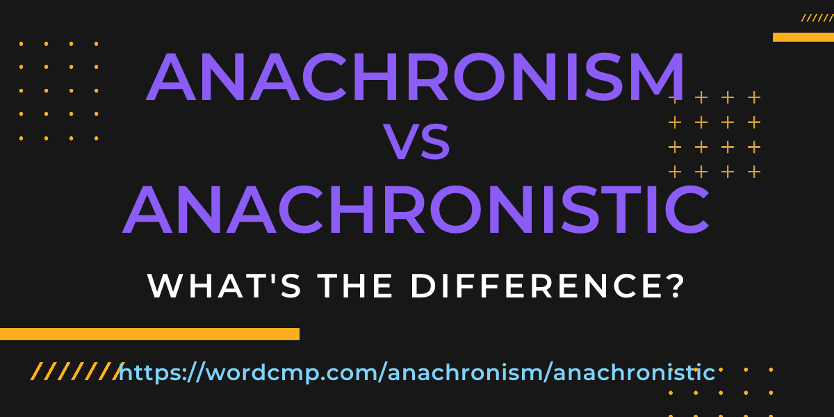 Difference between anachronism and anachronistic