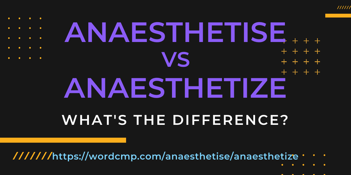 Difference between anaesthetise and anaesthetize