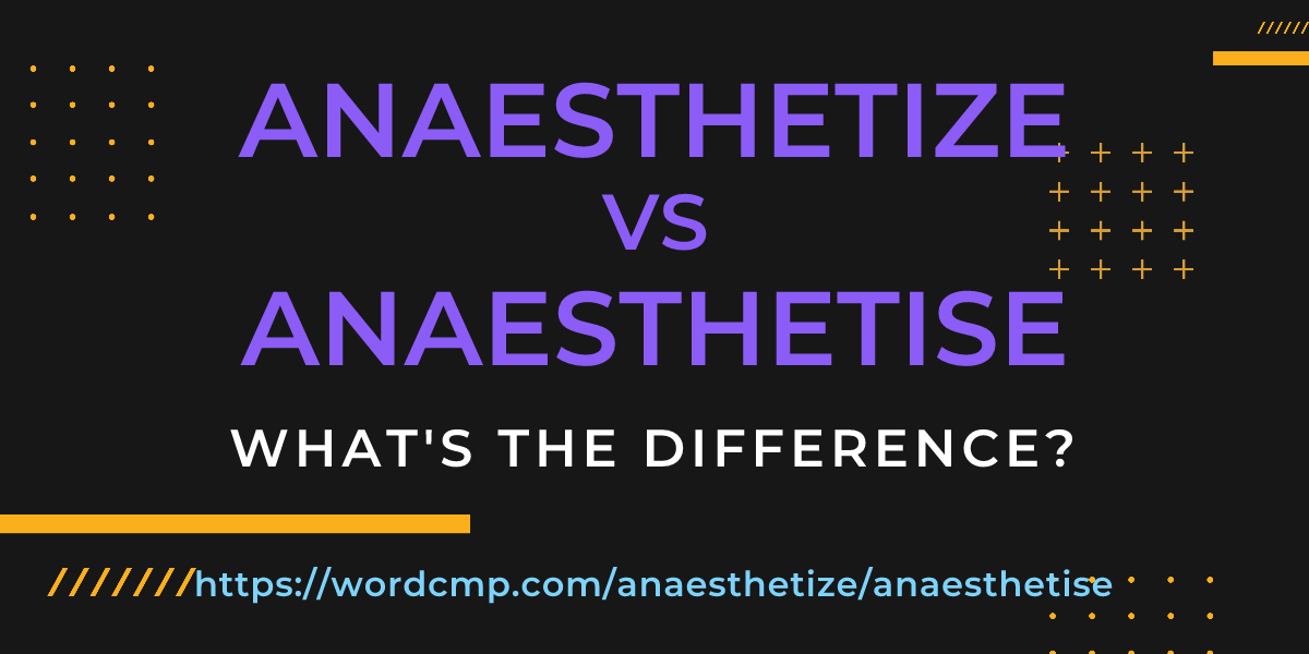 Difference between anaesthetize and anaesthetise