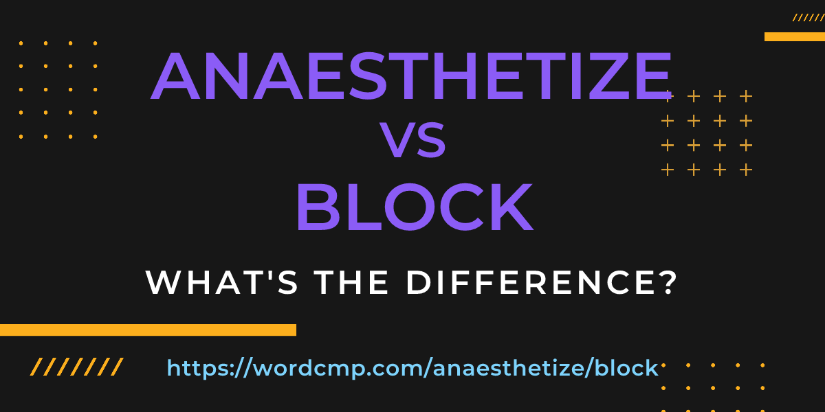 Difference between anaesthetize and block