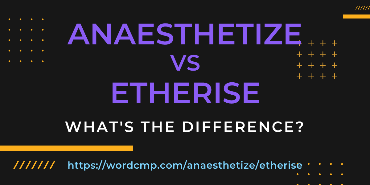 Difference between anaesthetize and etherise