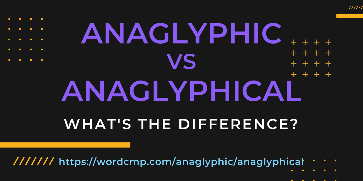 Difference between anaglyphic and anaglyphical