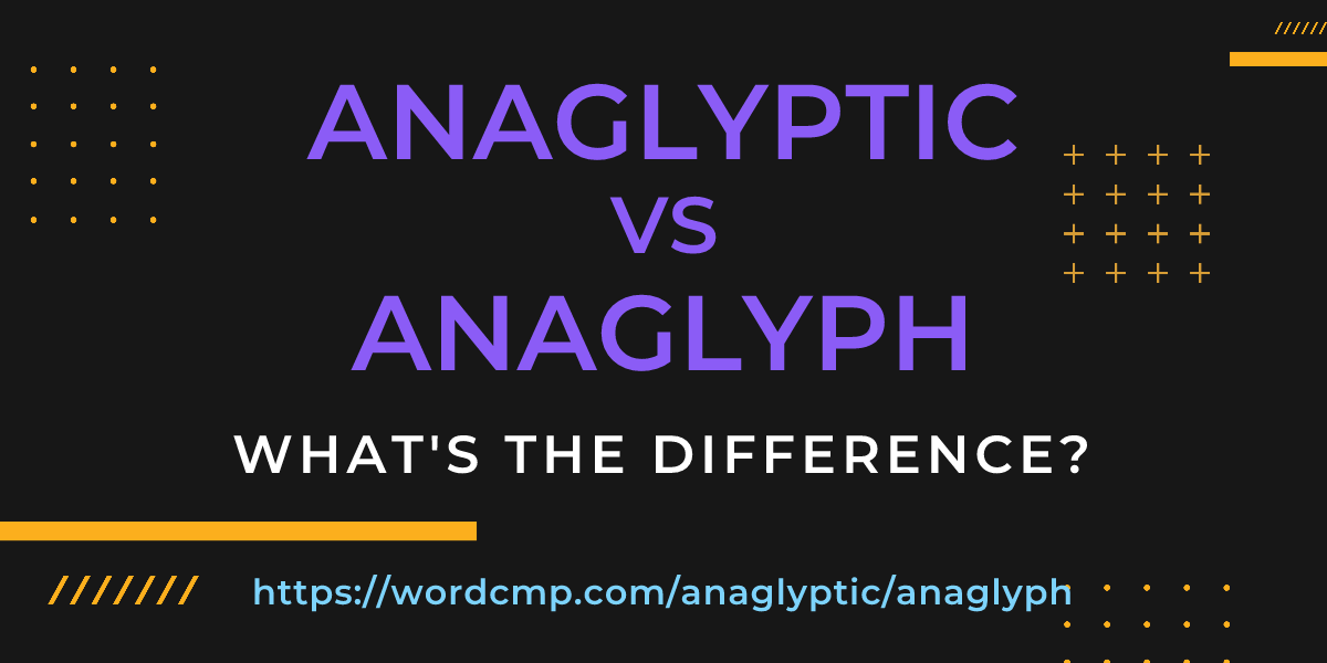 Difference between anaglyptic and anaglyph