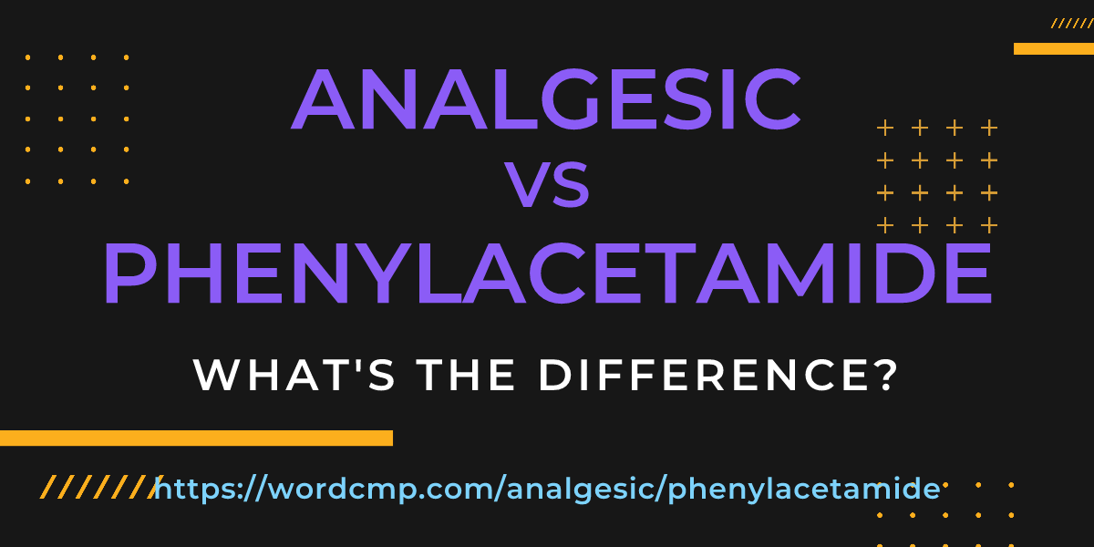 Difference between analgesic and phenylacetamide