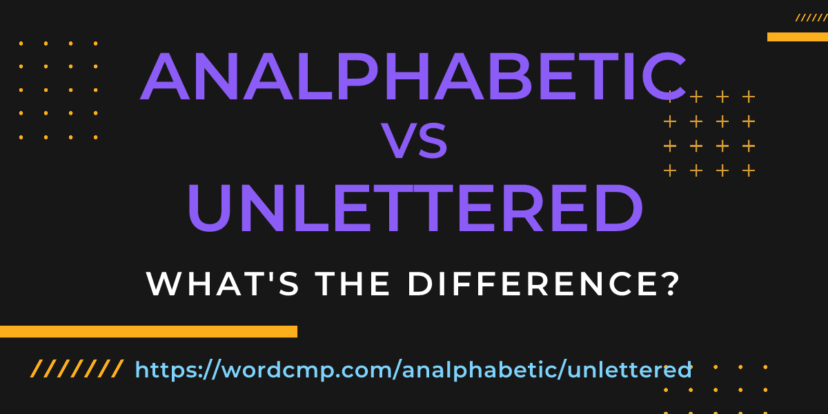 Difference between analphabetic and unlettered