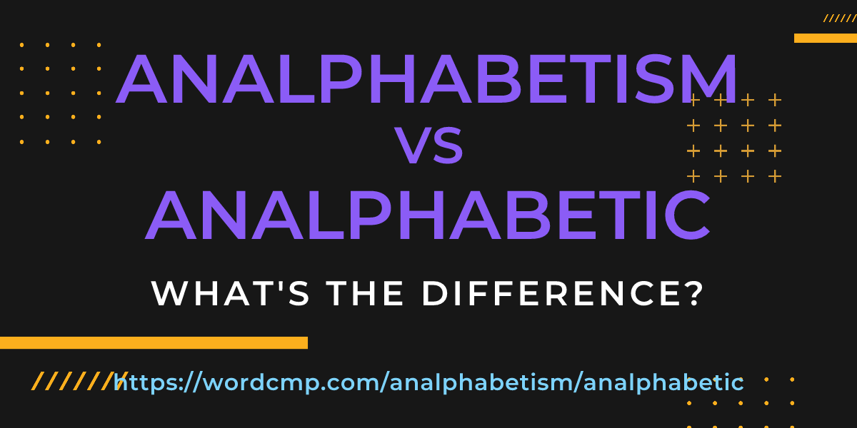 Difference between analphabetism and analphabetic
