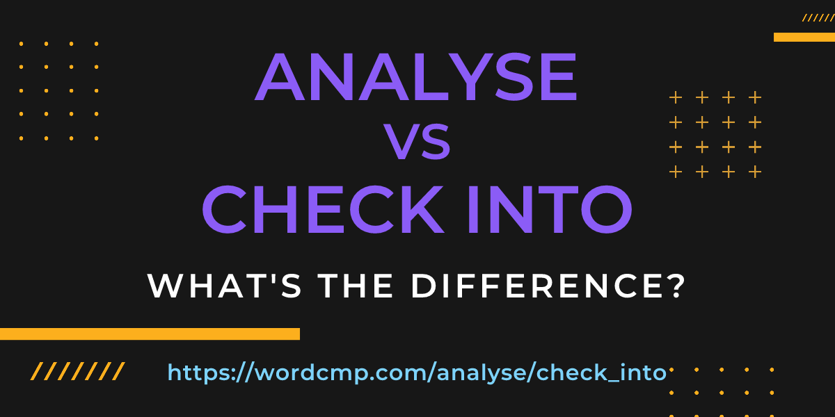 Difference between analyse and check into