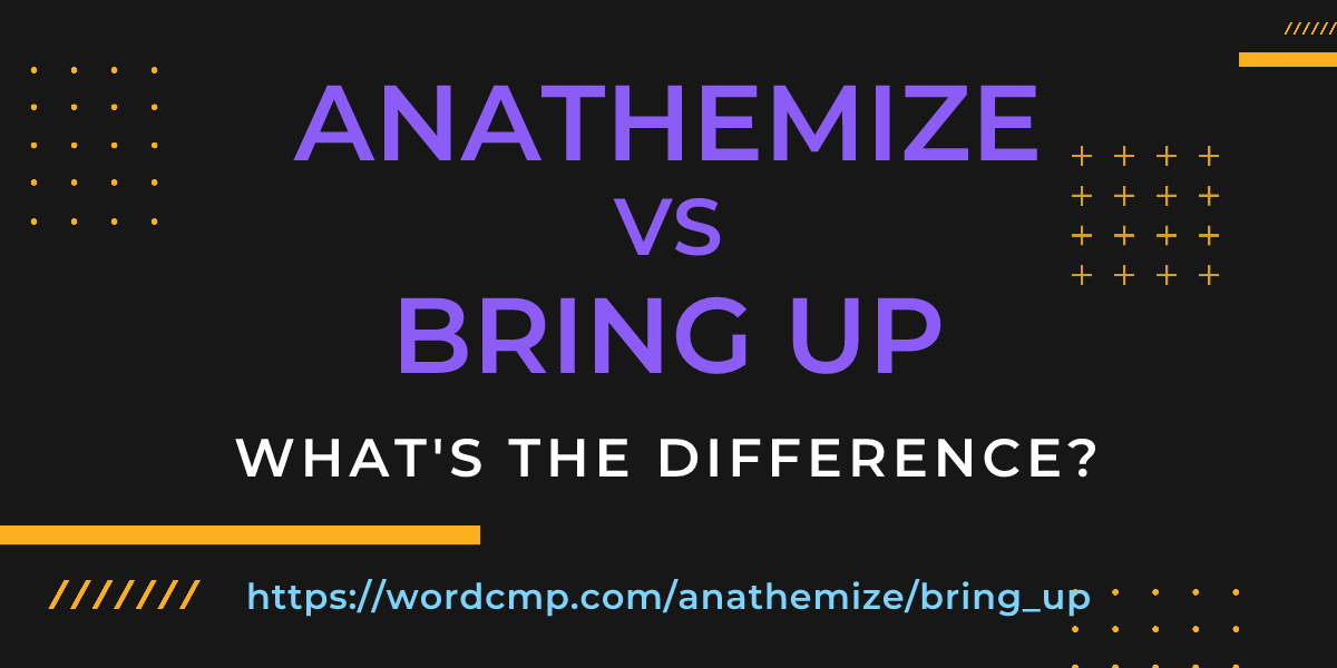Difference between anathemize and bring up