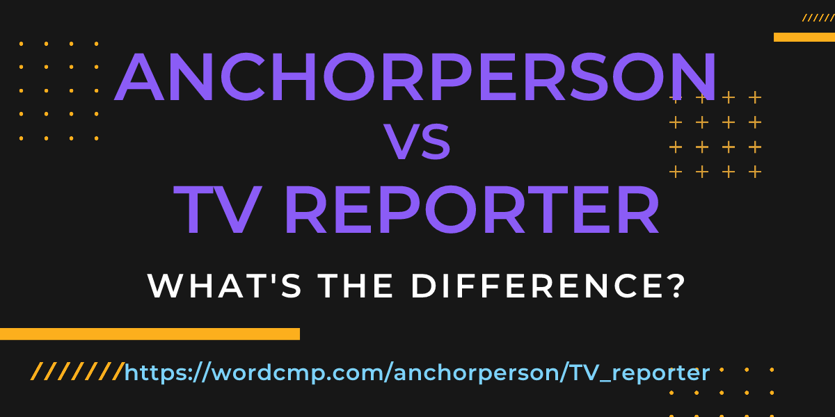 Difference between anchorperson and TV reporter