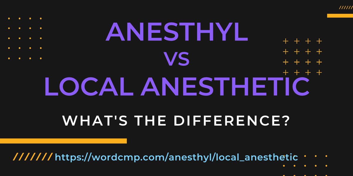 Difference between anesthyl and local anesthetic