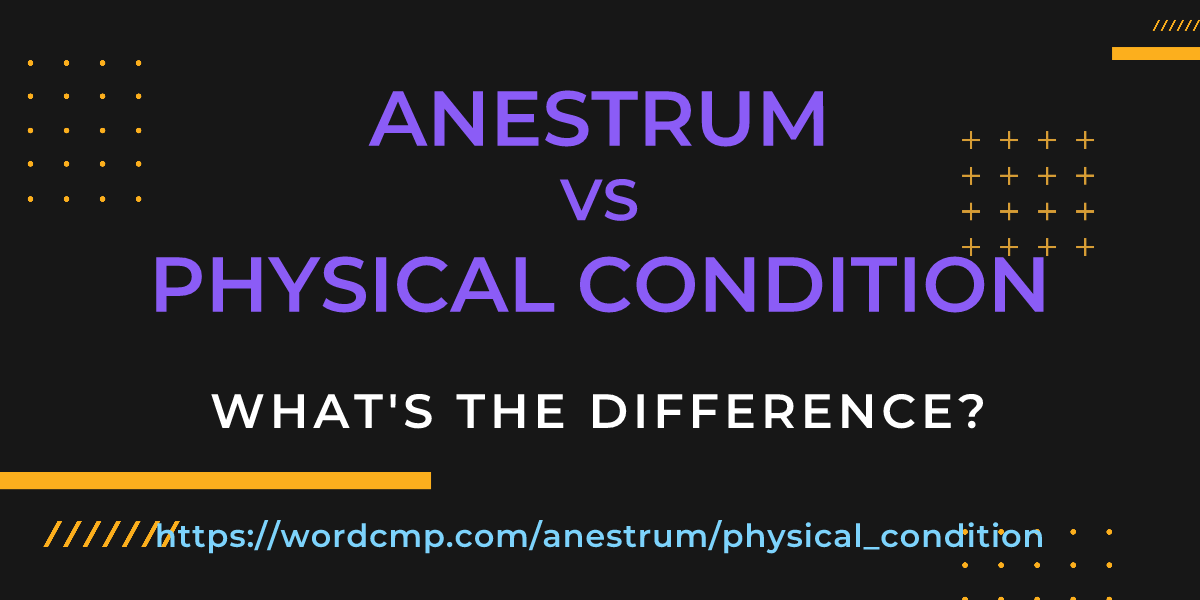 Difference between anestrum and physical condition