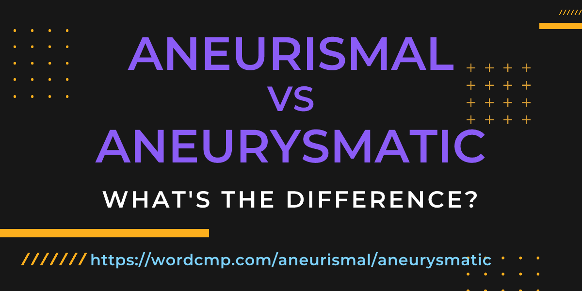 Difference between aneurismal and aneurysmatic
