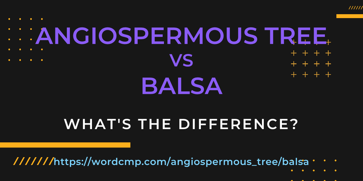 Difference between angiospermous tree and balsa