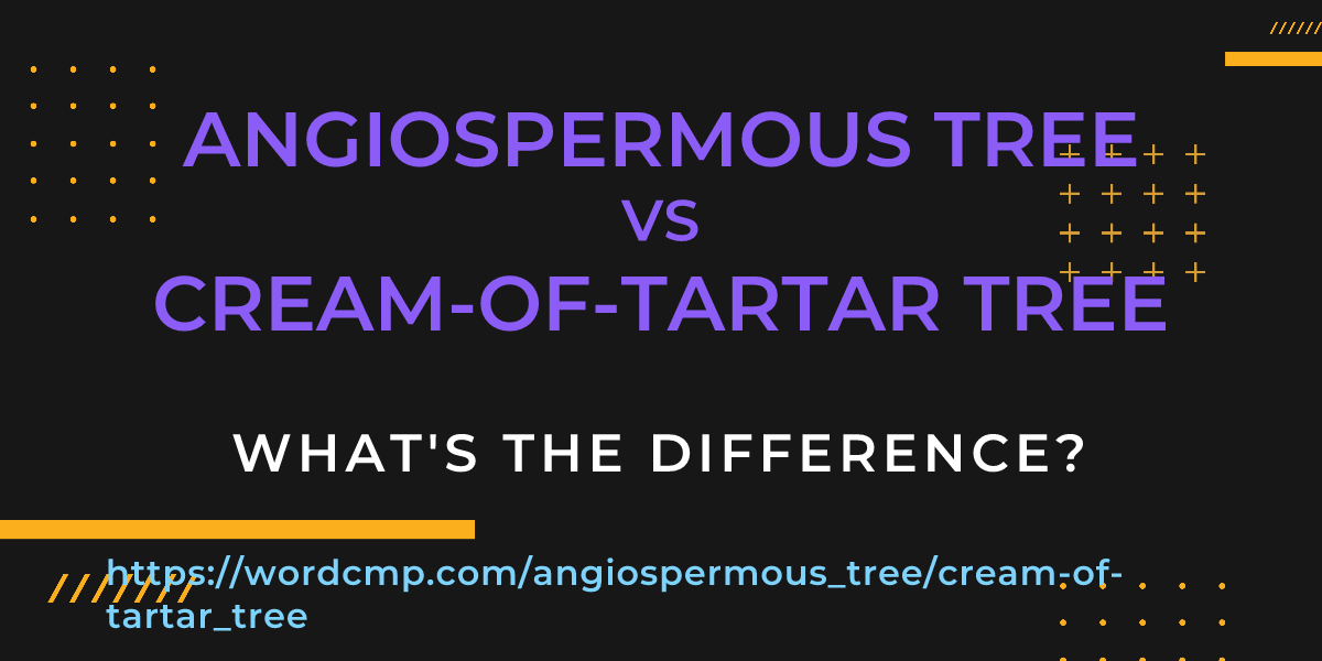 Difference between angiospermous tree and cream-of-tartar tree