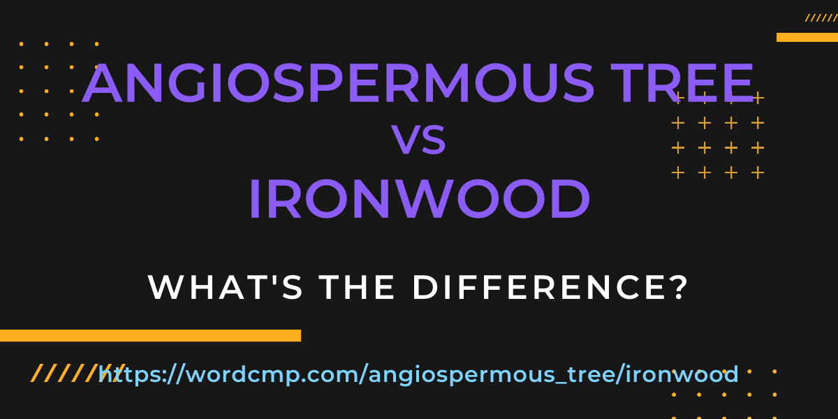 Difference between angiospermous tree and ironwood
