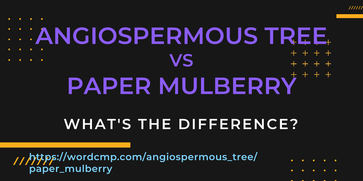 Difference between angiospermous tree and paper mulberry