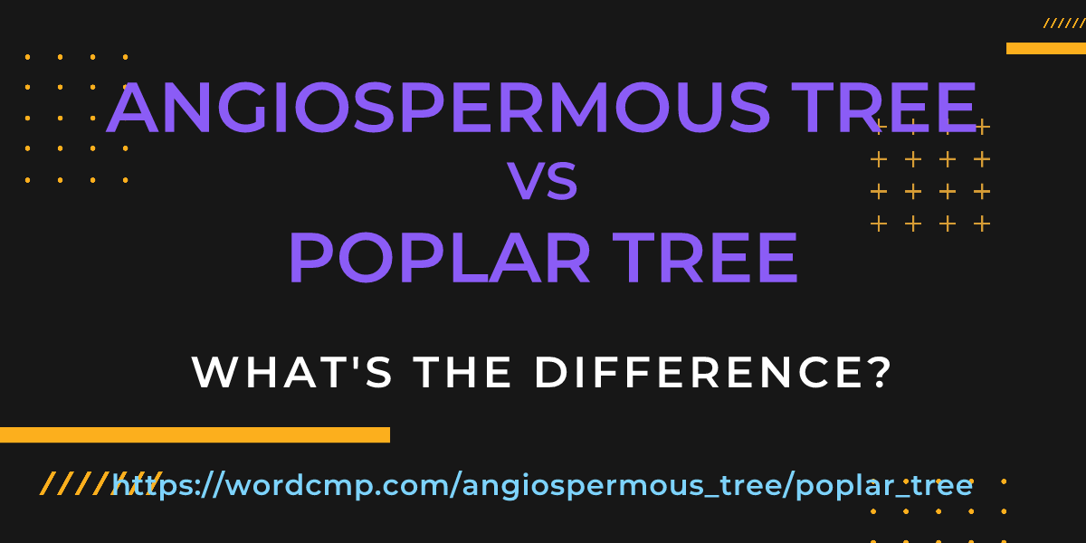 Difference between angiospermous tree and poplar tree