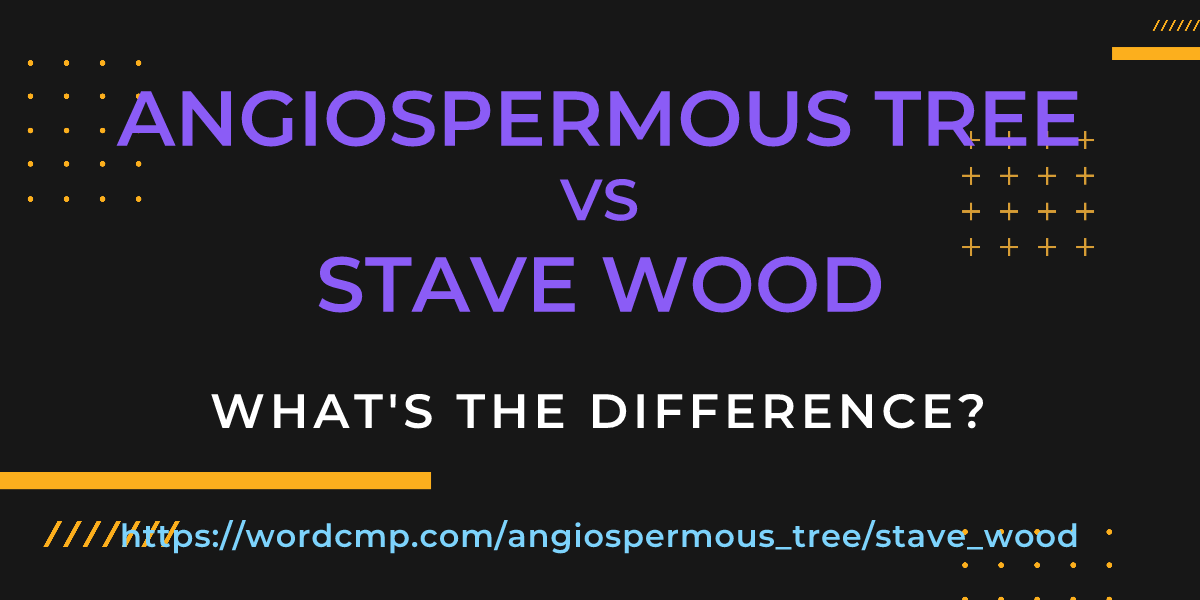 Difference between angiospermous tree and stave wood