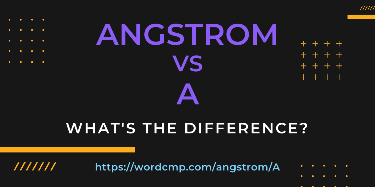 Difference between angstrom and A