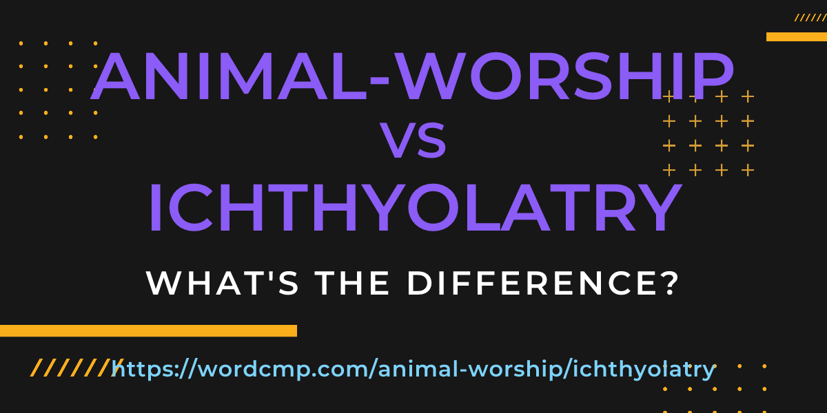 Difference between animal-worship and ichthyolatry