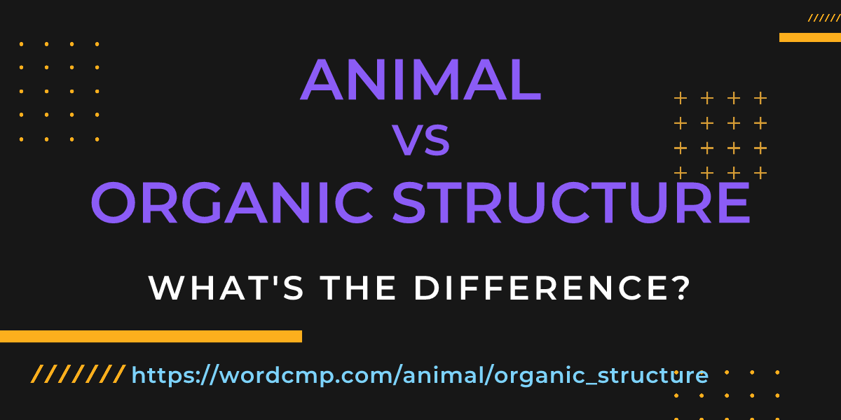 Difference between animal and organic structure