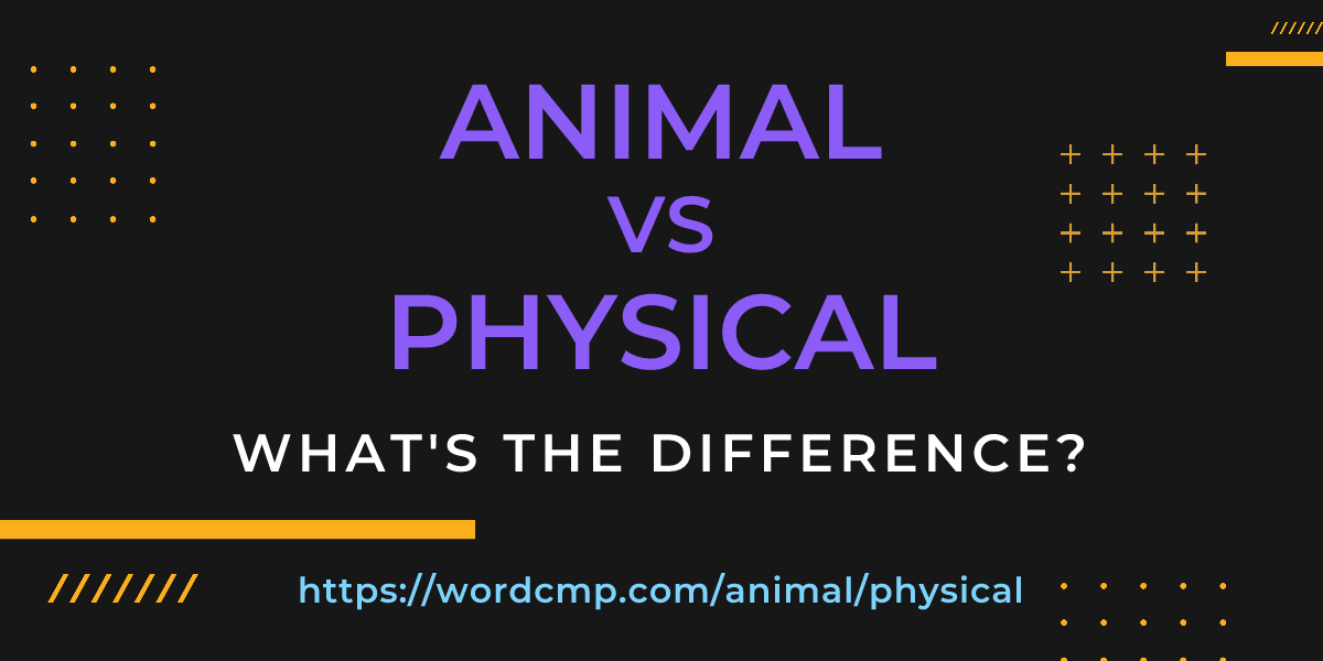 Difference between animal and physical