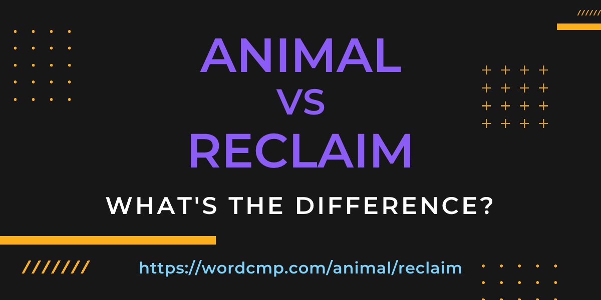 Difference between animal and reclaim
