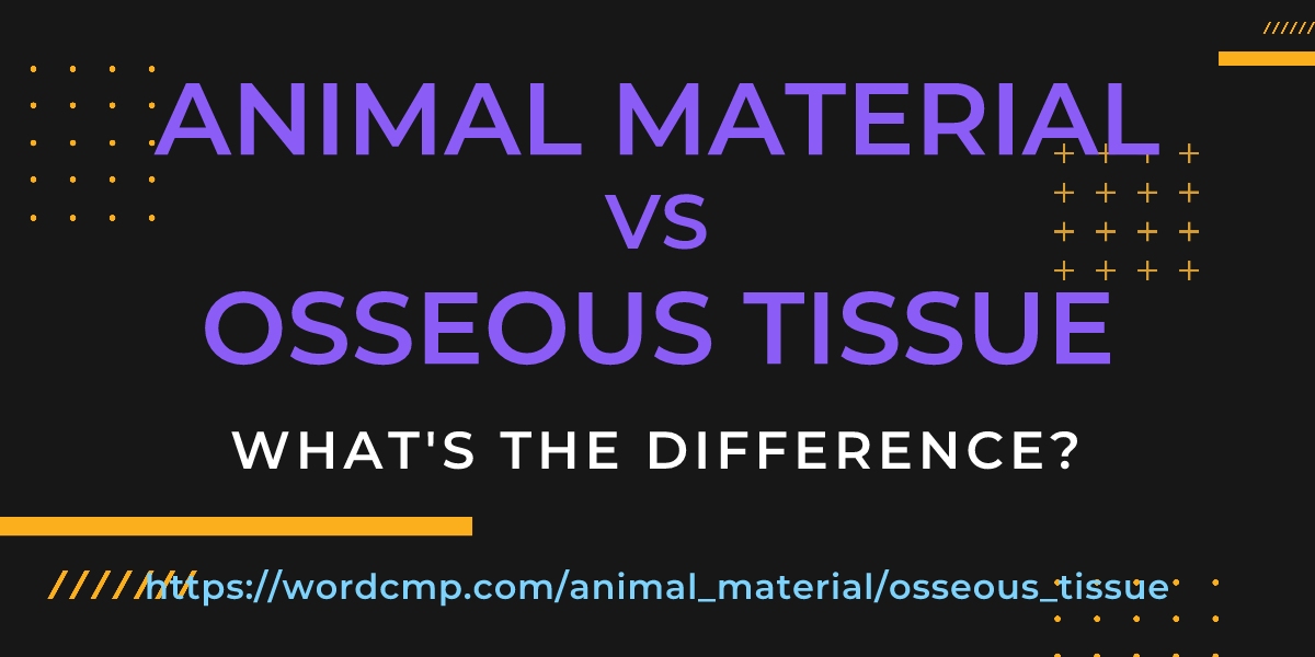 Difference between animal material and osseous tissue