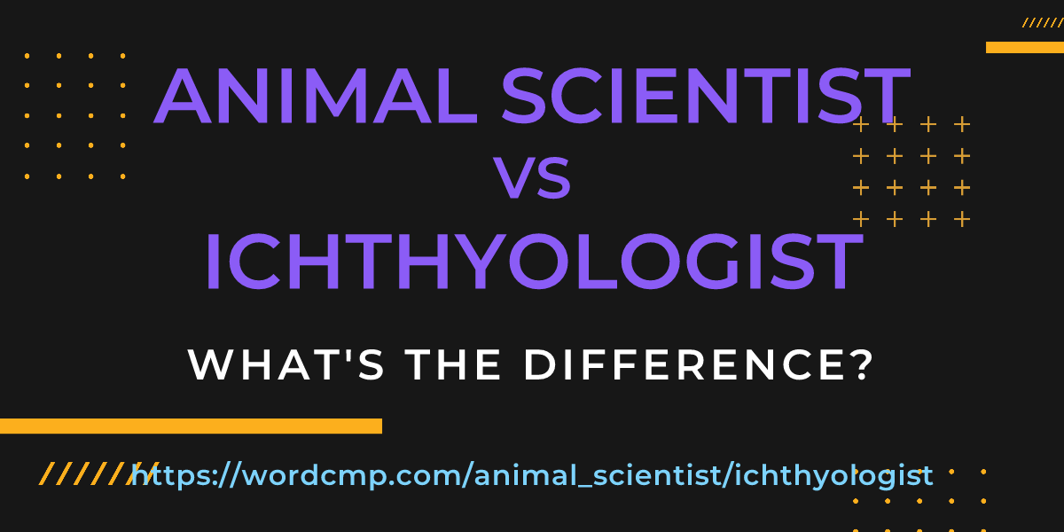 Difference between animal scientist and ichthyologist